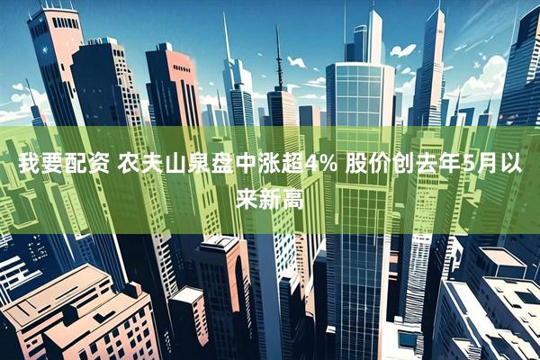 我要配资 农夫山泉盘中涨超4% 股价创去年5月以来新高