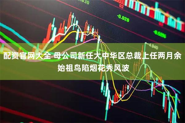 配资官网大全 母公司新任大中华区总裁上任两月余 始祖鸟陷烟花秀风波